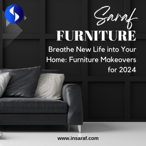 7 Transforming Spaces: Saraf Furniture Guide to Stylish Home Furniture